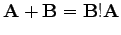 $\displaystyle \mathbf{A}+\mathbf{B}=\mathbf{B}!\mathbf{A}$