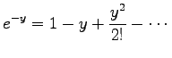 $\displaystyle e^{-y}=1-y+\frac{y^{2}}{2!}-\cdots$