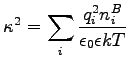 $\displaystyle \kappa^{2}=\sum_{i} \frac{q_{i}^{2}n_{i}^{B}}{\epsilon_{0}\epsilon kT}$