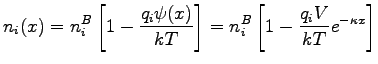 $\displaystyle n_{i}(x)=n_{i}^{B}\left[ 1-\frac{q_{i}\psi(x)}{kT} \right] =n_{i}^{B}\left[ 1-\frac{q_{i}V}{kT} e^{-\kappa x} \right]$