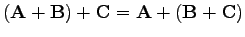 $\displaystyle (\mathbf{A}+\mathbf{B})+\mathbf{C}=\mathbf{A}+(\mathbf{B}+\mathbf{C})$