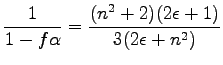 $\displaystyle \dfrac{1}{1-f\alpha}=\dfrac{(n^{2}+2)(2\epsilon+1)}{3(2\epsilon+n^{2})}$