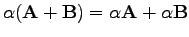 $\displaystyle \alpha (\mathbf{A}+\mathbf{B})=\alpha \mathbf{A}+ \alpha \mathbf{B}$