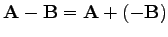$\displaystyle \mathbf{A}-\mathbf{B}=\mathbf{A}+ (-\mathbf{B})$