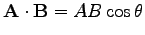 $\displaystyle \mathbf{A} \cdot \mathbf{B}=AB \cos \theta$