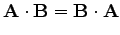 $\displaystyle \mathbf{A}\cdot \mathbf{B}=\mathbf{B}\cdot \mathbf{A}$