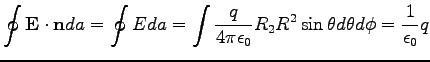$\displaystyle \oint \mathbf{E} \cdot \mathbf{n} da = \oint E da = \int \dfrac{q...
...\epsilon_{0}} R_{2} R^{2} \sin \theta d\theta d\phi = \dfrac{1}{\epsilon_{0}} q$