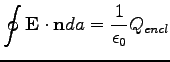 $\displaystyle \oint \mathbf{E} \cdot \mathbf{n} da = \dfrac{1}{\epsilon_{0}} Q_{encl}$