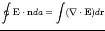 $\displaystyle \oint \mathbf{E} \cdot \mathbf{n} da = \int (\nabla \cdot \mathbf{E}) d\mathbf{r}$