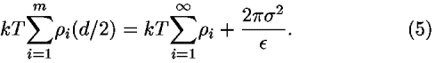 <i>k</i><i>T</i>[summation]<sub><i>i</i> = 1</sub><sup><i>m</i></sup> <i>rho</i><sub><i>i</i></sub>(<i>d</i>/2) = <i>k</i><i>T</i>[summation]<sub><i>i</i> = 1</sub><sup>[infinity]</sup> <i>rho</i><sub><i>i</i></sub>+((2 <i>pi</i> <i>sigma</i><sup>2</sup>)/(<i>epsilon</i>)).