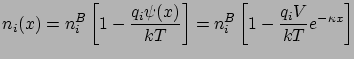 $\displaystyle n_{i}(x)=n_{i}^{B}\left[ 1-\frac{q_{i}\psi(x)}{kT} \right] =n_{i}^{B}\left[ 1-\frac{q_{i}V}{kT} e^{-\kappa x} \right]$