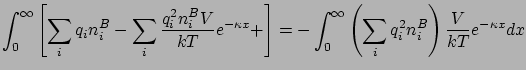 $\displaystyle \int_{0}^{\infty} \left[ \sum_{i} q_{i}n_{i}^{B} - \sum_{i} \frac...
...{\infty} \left( \sum_{i} q_{i}^{2}n_{i}^{B} \right) \frac{V}{kT}e^{-\kappa x}dx$