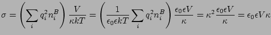 $\displaystyle \sigma = \left( \sum_{i} q_{i}^{2}n_{i}^{B}\right) \frac{V}{\kapp...
...kappa^{2}\frac{\epsilon_{0}\epsilon V}{\kappa } = \epsilon_{0}\epsilon V \kappa$