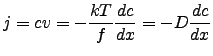 $\displaystyle j=cv=-\frac{kT}{f}\frac{dc}{dx}=-D\frac{dc}{dx}$