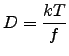 $\displaystyle D=\frac{kT}{f}$